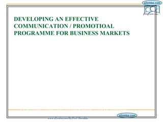 IM/10-2/10
DEVELOPING AN EFFECTIVE
COMMUNICATION / PROMOTIOAL
PROGRAMME FOR BUSINESS MARKETS
              The steps invol...
