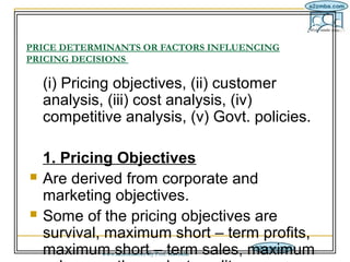 IM/11-6/ 29
PRICE DETERMINANTS OR FACTORS INFLUENCING
PRICING DECISIONS

    (i) Pricing objectives, (ii) customer
    ana...