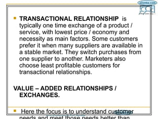 IM/4-05/11
   TRANSACTIONAL RELATIONSHIP  is 
    typically one time exchange of a product / 
    service, with lowest pr...