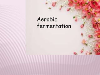 Aerobic
fermentation
 