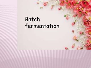 Batch
fermentation
 