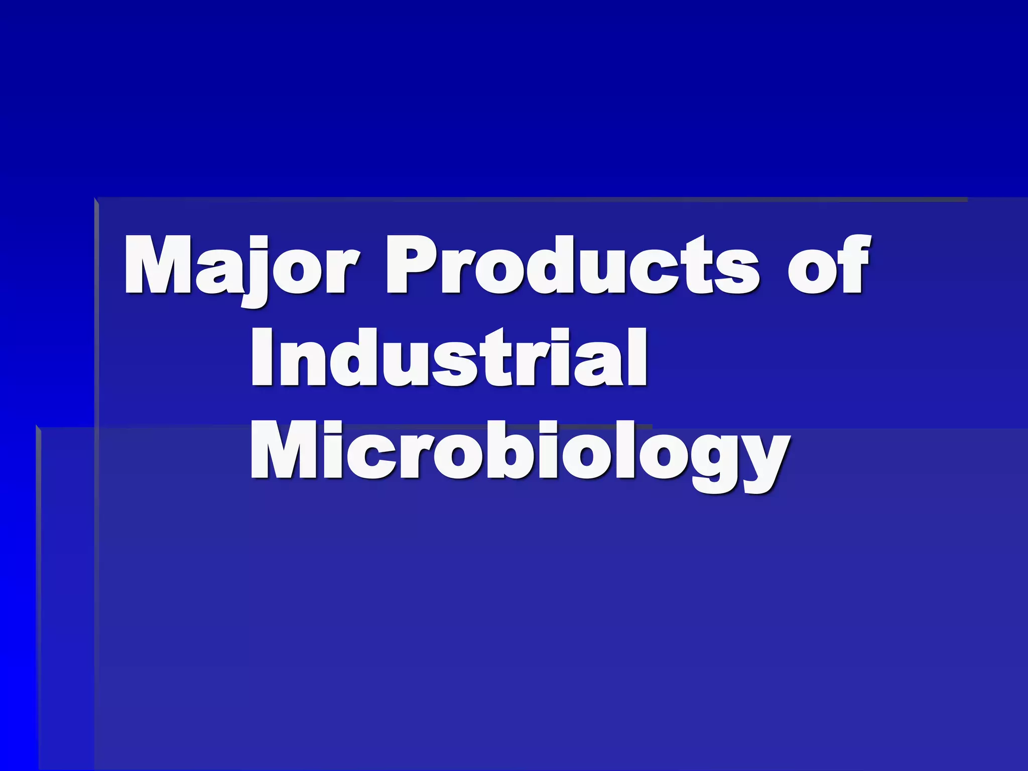 Major Products of
Industrial
Microbiology
 