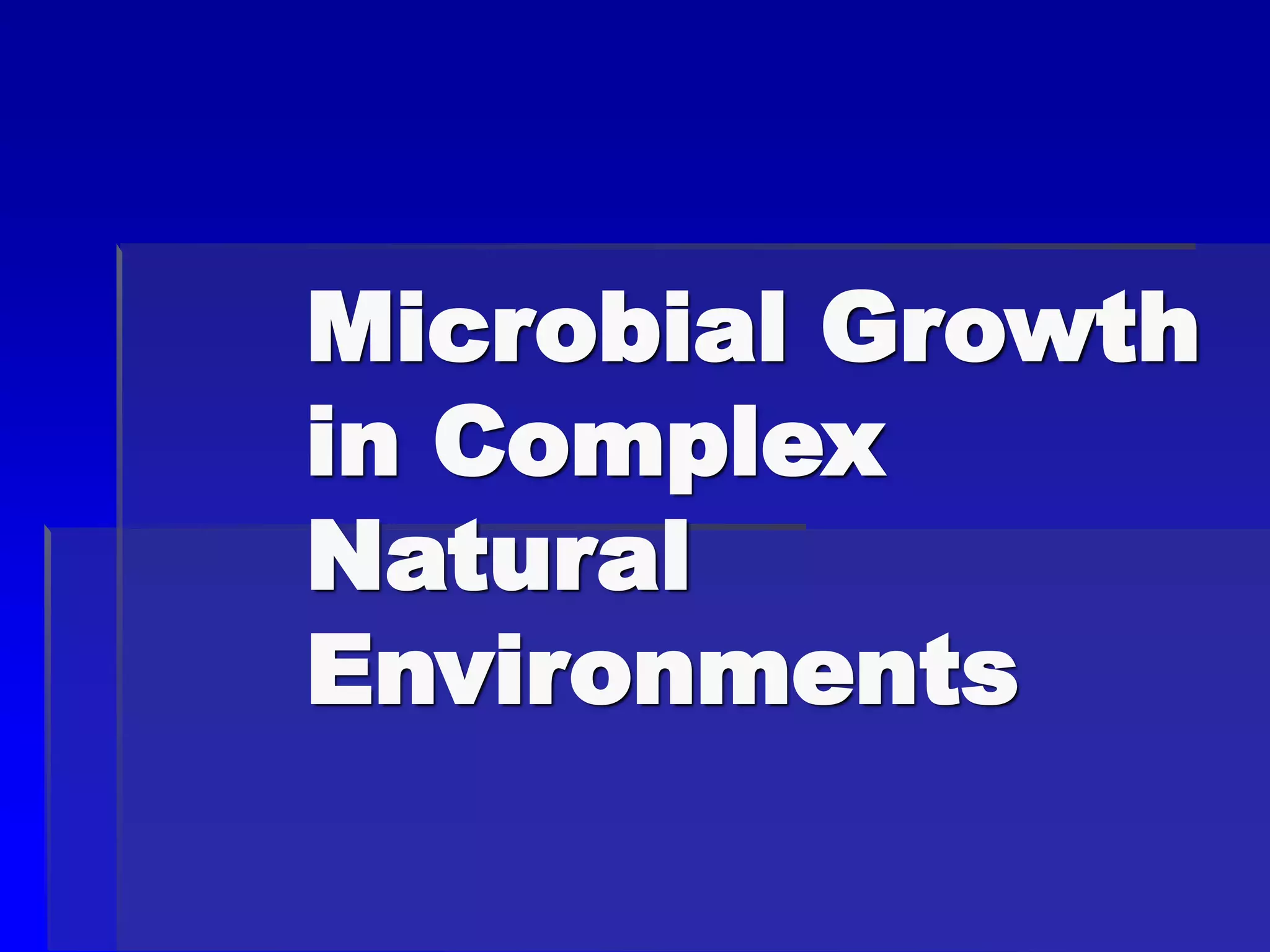 Microbial Growth
in Complex
Natural
Environments
 