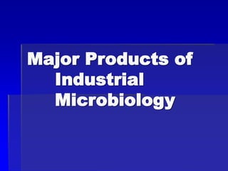 Major Products of
Industrial
Microbiology
 