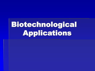 Biotechnological
Applications
 