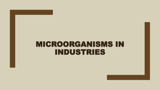 MICROORGANISMS IN
INDUSTRIES
 