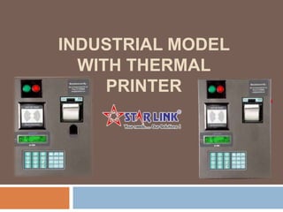 INDUSTRIAL MODEL
WITH THERMAL
PRINTER
 