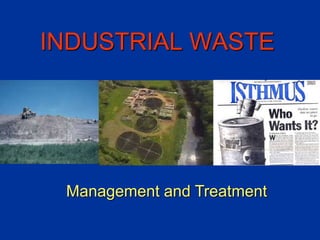 INDUSTRIAL WASTE
Management and Treatment
 