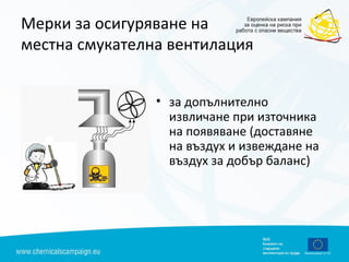 Мерки за осигуряване на
местна смукателна вентилация
• за допълнително
извличане при източника
на появяване (доставяне
на въздух и извеждане на
въздух за добър баланс)
 
