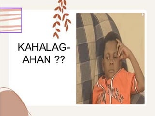 KAHALAG-
AHAN ??
 
