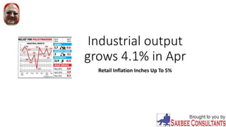 Industrial output
grows 4.1% in Apr
Retail Inflation Inches Up To 5%
 