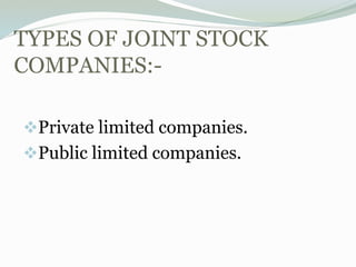 TYPES OF JOINT STOCK
COMPANIES:-
Private limited companies.
Public limited companies.
 