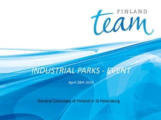 INDUSTRIAL PARKS - EVENT
April 28th 2014
General Consulate of Finland in St Petersburg
 