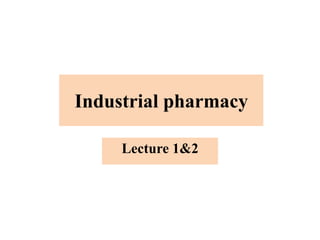 Industrial pharmacy
Lecture 1&2
 