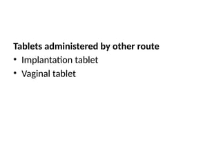 Tablets administered by other route
• Implantation tablet
• Vaginal tablet
 