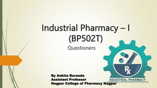 Industrial Pharmacy – I
(BP502T)
Questioners
By Ankita Burande
Assistant Professor
Nagpur College of Pharmacy Nagpur
 