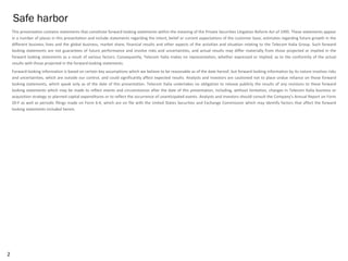 Safe harbor
2
This presentation contains statements that constitute forward looking statements within the meaning of the Private Securities Litigation Reform Act of 1995. These statements appear
in a number of places in this presentation and include statements regarding the intent, belief or current expectations of the customer base, estimates regarding future growth in the
different business lines and the global business, market share, financial results and other aspects of the activities and situation relating to the Telecom Italia Group. Such forward
looking statements are not guarantees of future performance and involve risks and uncertainties, and actual results may differ materially from those projected or implied in the
forward looking statements as a result of various factors. Consequently, Telecom Italia makes no representation, whether expressed or implied, as to the conformity of the actual
results with those projected in the forward looking statements.
Forward-looking information is based on certain key assumptions which we believe to be reasonable as of the date hereof, but forward looking information by its nature involves risks
and uncertainties, which are outside our control, and could significantly affect expected results. Analysts and investors are cautioned not to place undue reliance on those forward
looking statements, which speak only as of the date of this presentation. Telecom Italia undertakes no obligation to release publicly the results of any revisions to these forward
looking statements which may be made to reflect events and circumstances after the date of this presentation, including, without limitation, changes in Telecom Italia business or
acquisition strategy or planned capital expenditures or to reflect the occurrence of unanticipated events. Analysts and investors should consult the Company's Annual Report on Form
20-F as well as periodic filings made on Form 6-K, which are on file with the United States Securities and Exchange Commission which may identify factors that affect the forward
looking statements included herein.
 