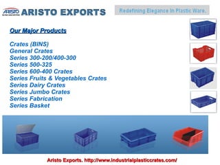 Our Major Products

Crates (BINS)
General Crates
Series 300-200/400-300
Series 500-325
Series 600-400 Crates
Series Fruits & Vegetables Crates
Series Dairy Crates
Series Jumbo Crates
Series Fabrication
Series Basket




            Aristo Exports. http://www.industrialplasticcrates.com/
 