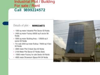 Industrial Plot / Building 
For sale / Rent 
Call 9899224572 
 