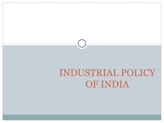 INDUSTRIAL POLICY
    OF INDIA
 