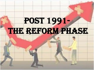 POST 1991-
THE REFORM PHASE
 