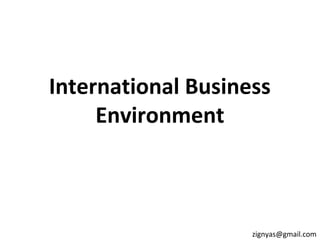 International Business
Environment
zignyas@gmail.com
 