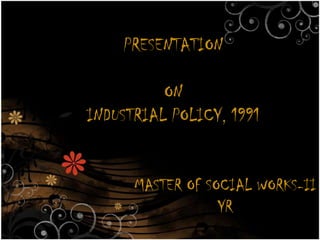 PRESENTATION

          ON
INDUSTRIAL POLICY, 1991


      MASTER OF SOCIAL WORKS-II
                  YR
 