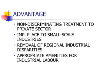 ADVANTAGE NON-DISCRIMINATING TREATMENT TO PRIVATE SECTOR IMP. PLACE TO SMALL-SCALE INDUSTRIES REMOVAL OF REGIONAL INDUSTRIAL DISPARITIES APPROPRIATE AMENITIES FOR INDUSTRIAL LABOUR 