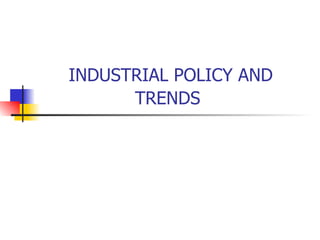 INDUSTRIAL POLICY AND TRENDS   