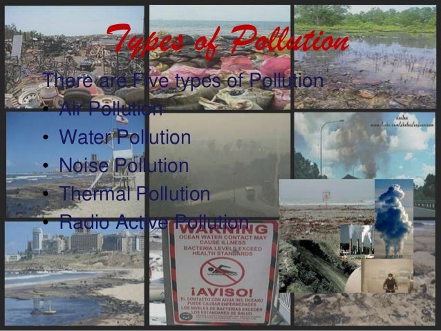 information about all types of pollution 5 different types of pollution (air, water, soil, radiation, noise) article shared by water pollution: we all know water is essential for life water covers 71 . information about all types of pollution 5 different types of pollution (air, water, soil, radiation, noise) article shared by water pollution: we all know water is essential for life water covers 71 .