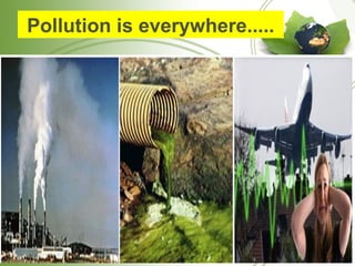 Pollution is everywhere.....
 