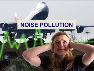 Noise Pollution..
NOISE POLLUTION
 