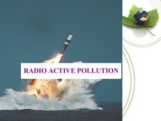RADIO ACTIVE POLLUTION
 