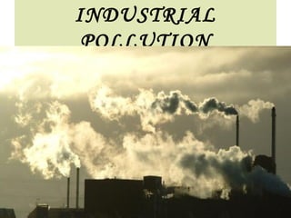 INDUSTRIAL
POLLUTION
 