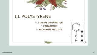 Presentation title 14
III. POLYSTYRENE
 GENERAL INFORMATION
 PREPARATION
 PROPERTIES AND USES
 