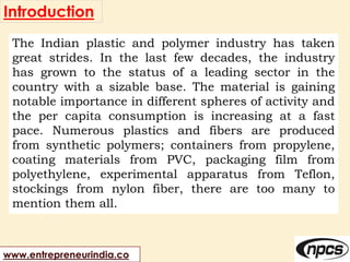 www.entrepreneurindia.co
Introduction
The Indian plastic and polymer industry has taken
great strides. In the last few dec...