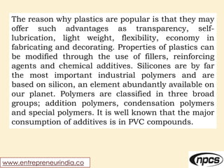 www.entrepreneurindia.co
The reason why plastics are popular is that they may
offer such advantages as transparency, self-...
