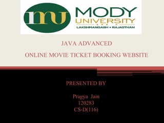 PRESENTED BY
Pragya Jain
120283
CS-D(116)
JAVA ADVANCED
ONLINE MOVIE TICKET BOOKING WEBSITE
 