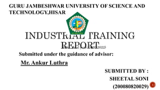 M.Sc. final year (2020-2022)
Submitted under the guidance of advisor:
Mr. Ankur Luthra
SUBMITTED BY :
SHEETAL SONI
(200080820029)
GURU JAMBESHWAR UNIVERSITY OF SCIENCE AND
TECHNOLOGY,HISAR
1
 