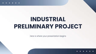 INDUSTRIAL
PRELIMINARY PROJECT
Here is where your presentation begins
 