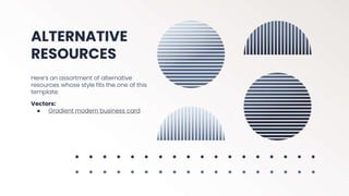 ALTERNATIVE
RESOURCES
Here’s an assortment of alternative
resources whose style fits the one of this
template:
Vectors:
● Gradient modern business card
 