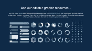You can easily resize these resources without losing quality. To change the color, just ungroup the resource and click
on the object you want to change. Then, click on the paint bucket and select the color you want. Group the resource again
when you’re done. You can also look for more infographics on Slidesgo.
Use our editable graphic resources...
 