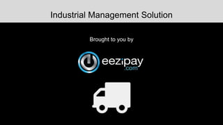 Industrial Management Solution
Brought to you by
 