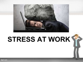STRESS AT WORK
 