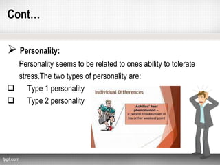 Cont…
 Personality:
Personality seems to be related to ones ability to tolerate
stress.The two types of personality are:
 Type 1 personality
 Type 2 personality
 