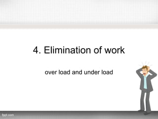 4. Elimination of work
over load and under load
 