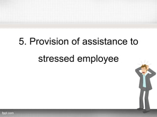 5. Provision of assistance to
stressed employee
 