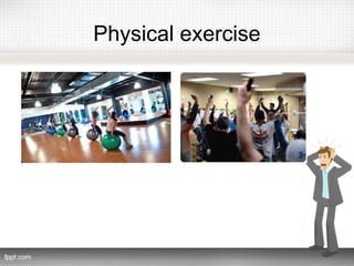 Physical exercise
 