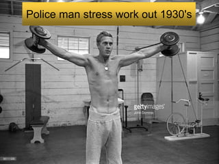 Police man stress work out 1930's
 