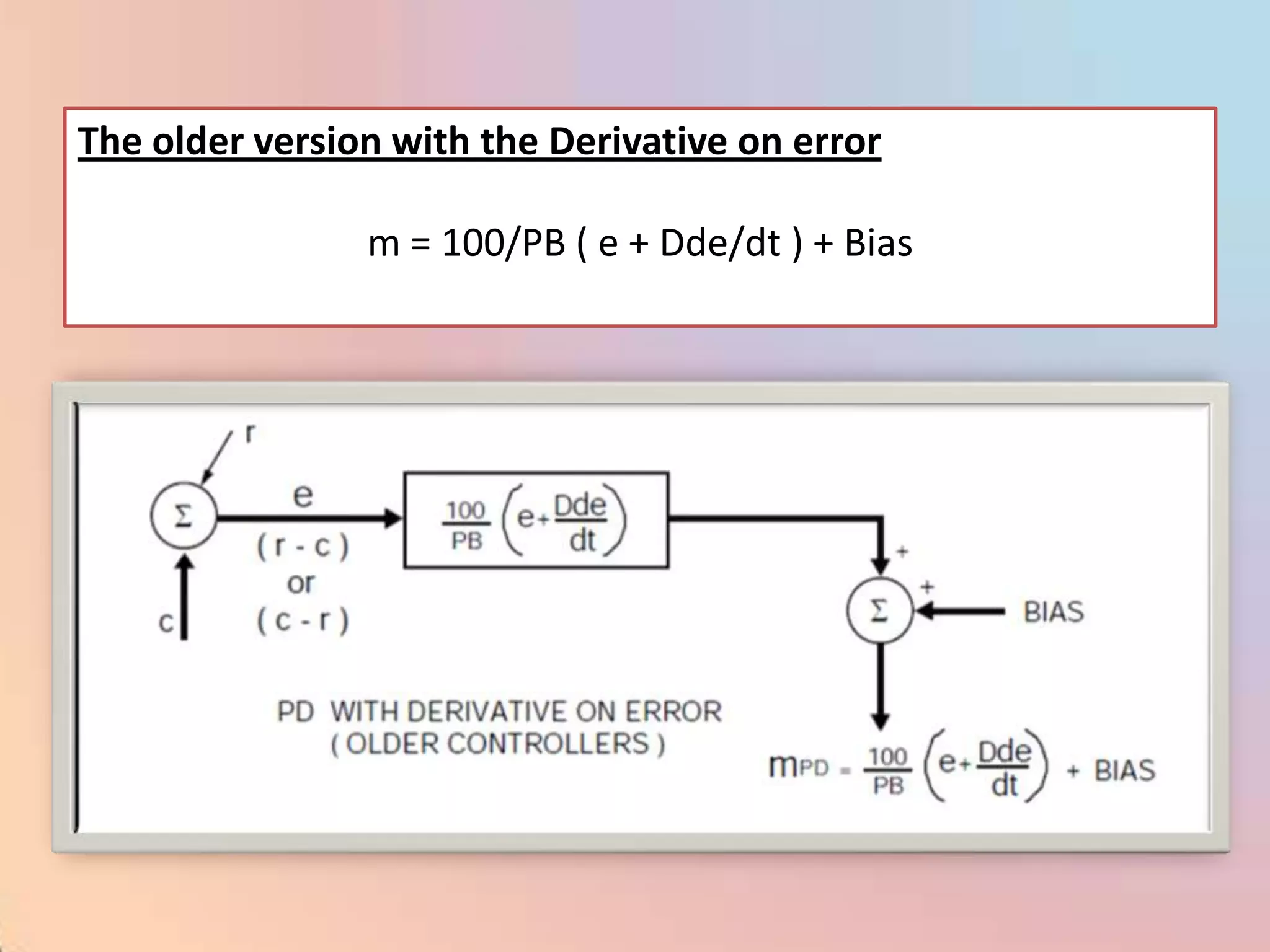 The older version with the Derivative on error

                m = 100/PB ( e + Dde/dt ) + Bias
 